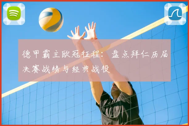 德甲霸主欧冠征程：盘点拜仁历届决赛战绩与经典战役
