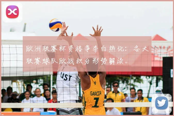 欧洲联赛杯资格争夺白热化：各大联赛球队欧战积分形势解读。